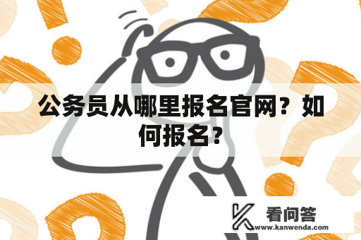 公务员从哪里报名官网？如何报名？