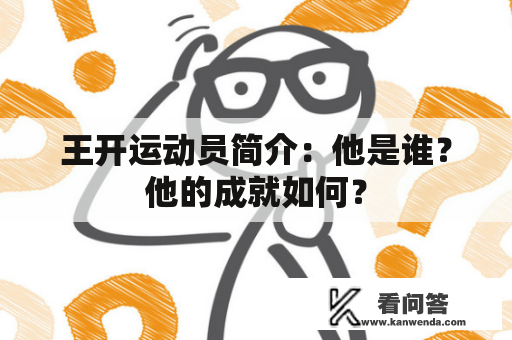 王开运动员简介：他是谁？他的成就如何？