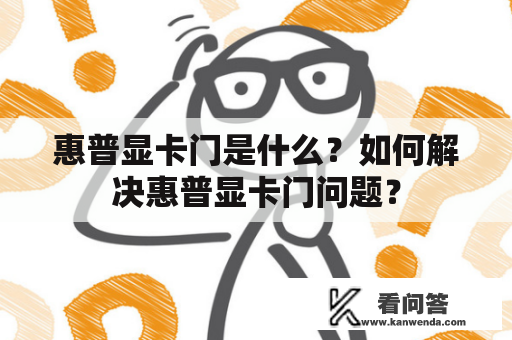 惠普显卡门是什么？如何解决惠普显卡门问题？