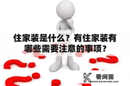 住家装是什么？有住家装有哪些需要注意的事项？