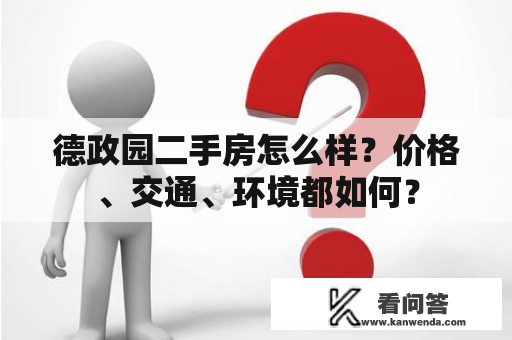 德政园二手房怎么样？价格、交通、环境都如何？