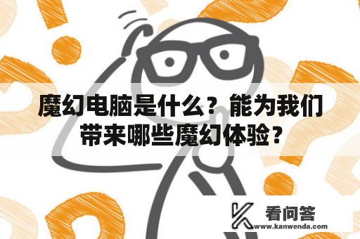 魔幻电脑是什么？能为我们带来哪些魔幻体验？