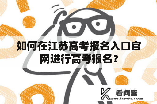 如何在江苏高考报名入口官网进行高考报名？