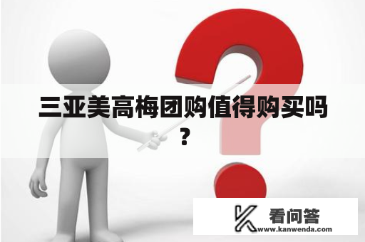 三亚美高梅团购值得购买吗？