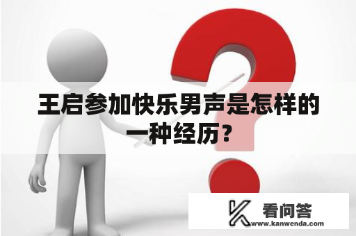 王启参加快乐男声是怎样的一种经历？