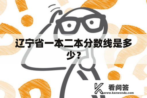 辽宁省一本二本分数线是多少？