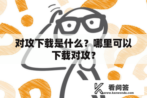 对攻下载是什么？哪里可以下载对攻？