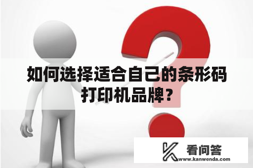 如何选择适合自己的条形码打印机品牌？