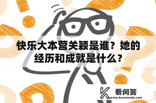 快乐大本营关颖是谁？她的经历和成就是什么？