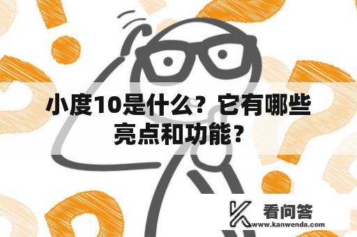 小度10是什么？它有哪些亮点和功能？