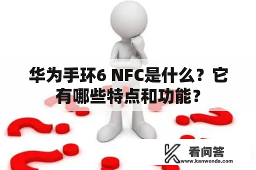 华为手环6 NFC是什么？它有哪些特点和功能？