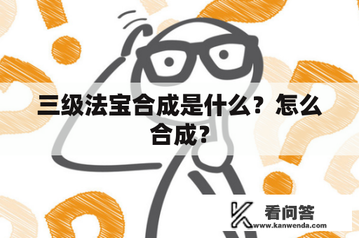 三级法宝合成是什么？怎么合成？