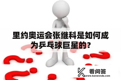 里约奥运会张继科是如何成为乒乓球巨星的？