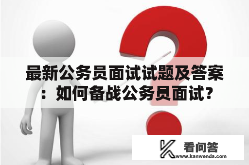 最新公务员面试试题及答案：如何备战公务员面试？