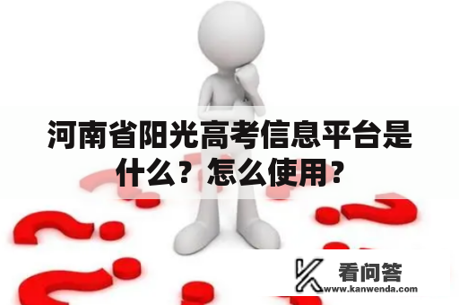 河南省阳光高考信息平台是什么？怎么使用？