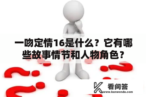 一吻定情16是什么？它有哪些故事情节和人物角色？