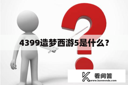 4399造梦西游5是什么？