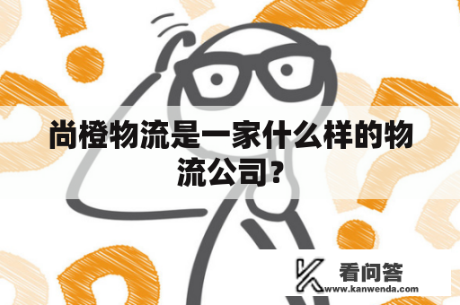 尚橙物流是一家什么样的物流公司？