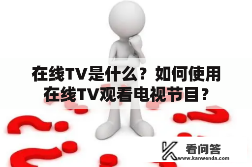 在线TV是什么？如何使用在线TV观看电视节目？