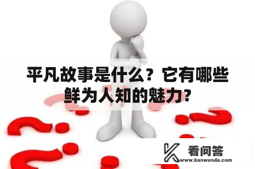 平凡故事是什么？它有哪些鲜为人知的魅力？