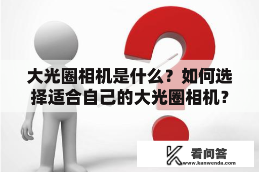 大光圈相机是什么？如何选择适合自己的大光圈相机？