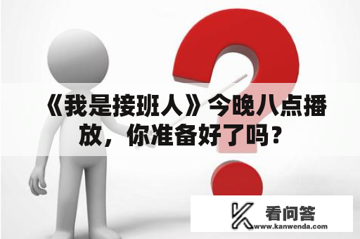 《我是接班人》今晚八点播放，你准备好了吗？