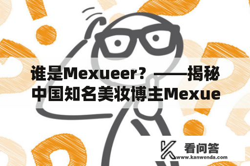 谁是Mexueer？——揭秘中国知名美妆博主Mexueer的成名之路