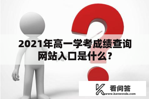 2021年高一学考成绩查询网站入口是什么？