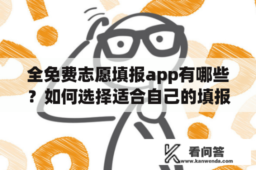 全免费志愿填报app有哪些？如何选择适合自己的填报工具？