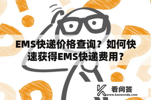 EMS快递价格查询？如何快速获得EMS快递费用？