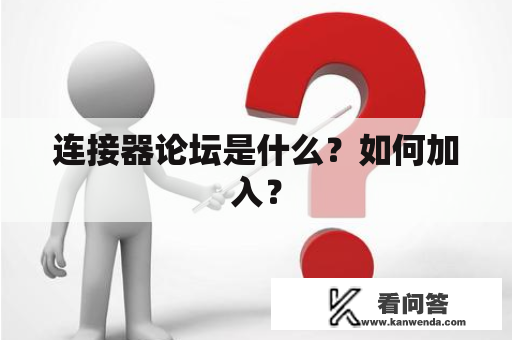 连接器论坛是什么？如何加入？