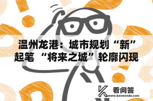 温州龙港:城市规划“新”起笔 “将来之城”轮廓闪现 温州龙港:城市规划“新”起笔 “将来之城”轮廓闪现