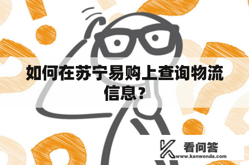 如何在苏宁易购上查询物流信息？