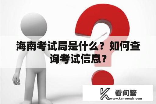 海南考试局是什么？如何查询考试信息？