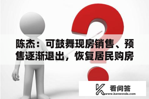 陈杰：可鼓舞现房销售、预售逐渐退出，恢复居民购房自信心
