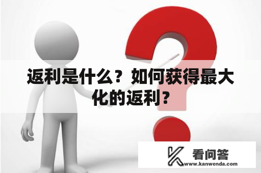 返利是什么？如何获得最大化的返利？