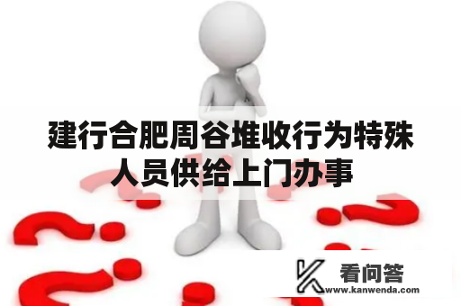 建行合肥周谷堆收行为特殊人员供给上门办事