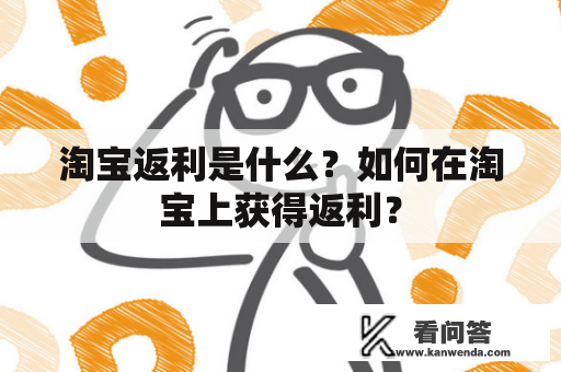 淘宝返利是什么？如何在淘宝上获得返利？