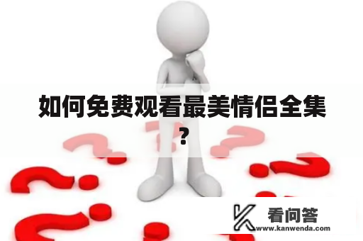 如何免费观看最美情侣全集？