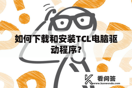 如何下载和安装TCL电脑驱动程序？