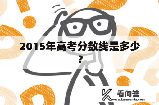 2015年高考分数线是多少？