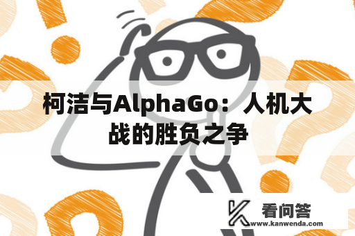 柯洁与AlphaGo：人机大战的胜负之争