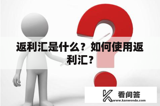 返利汇是什么？如何使用返利汇？