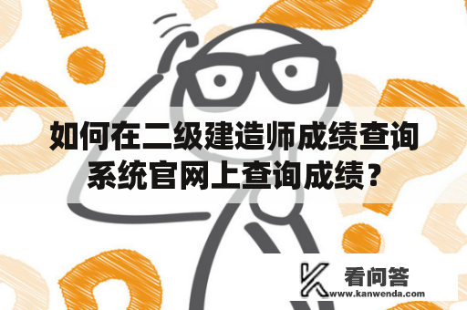 如何在二级建造师成绩查询系统官网上查询成绩？