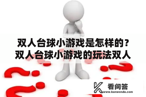 双人台球小游戏是怎样的？双人台球小游戏的玩法双人台球小游戏是一种简单而有趣的游戏，适合两个人一起玩耍。这个游戏的玩法很简单，首先需要一个台球桌和一组台球，然后两人分别选择自己的球杆，开始比赛。