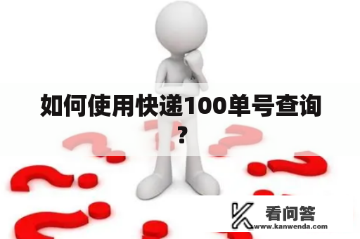 如何使用快递100单号查询？