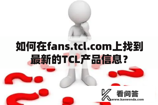 如何在fans.tcl.com上找到最新的TCL产品信息？