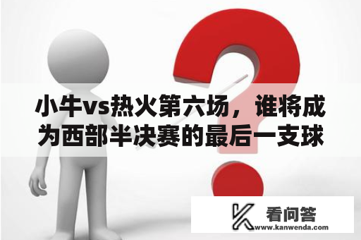 小牛vs热火第六场，谁将成为西部半决赛的最后一支球队？