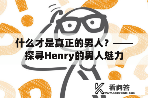 什么才是真正的男人？——探寻Henry的男人魅力