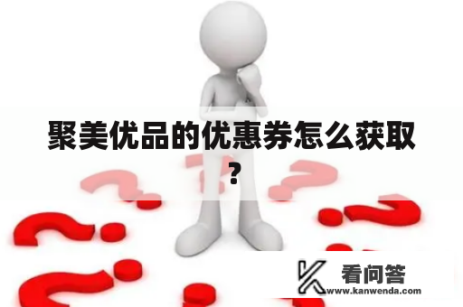 聚美优品的优惠券怎么获取？